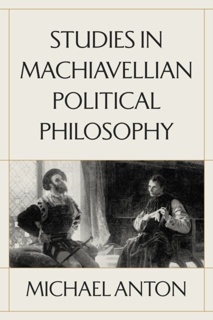 Studies in Machiavellian Political Philosophy