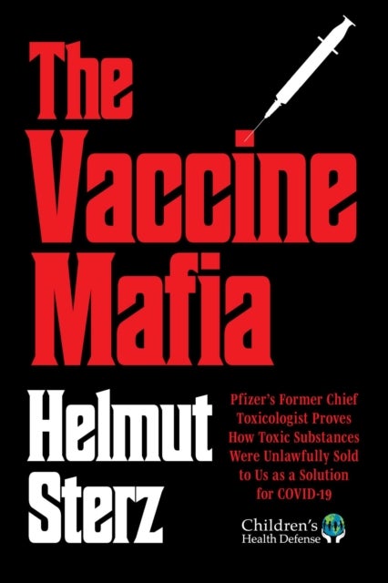 Vaccine Mafia - Pfizer's Former Chief Toxicologist Proves How Toxic Substances Were Unlawfully Sold to Us as a Solution for COVID-19