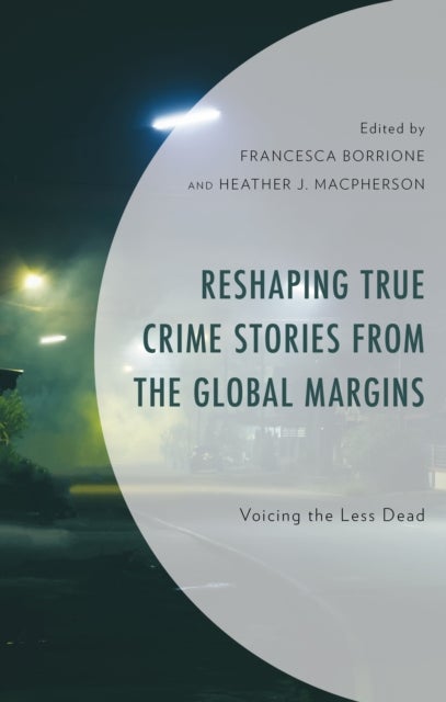 Reshaping True Crime Stories from the Global Margins - Voicing the Less Dead