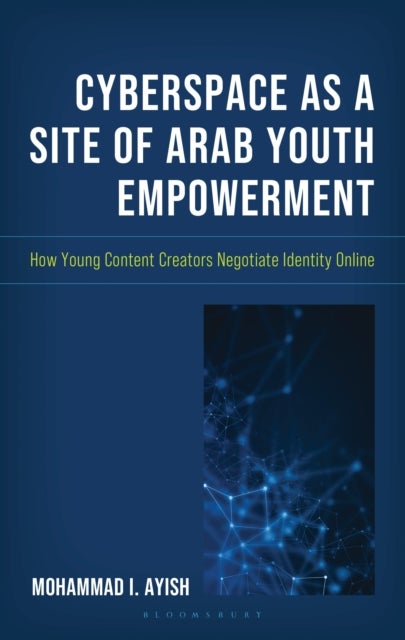 Cyberspace as a Site of Arab Youth Empowerment - How Young Content Creators Negotiate Identity Online