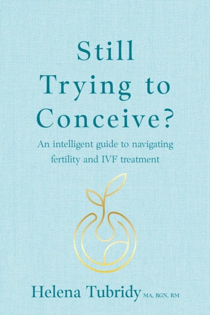 Still Trying To Conceive? - An intelligent guide to navigating fertility and IVF treatment
