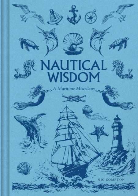 Nautical Wisdom - A Maritime Miscellany of Anecdotes, Facts & Folklore