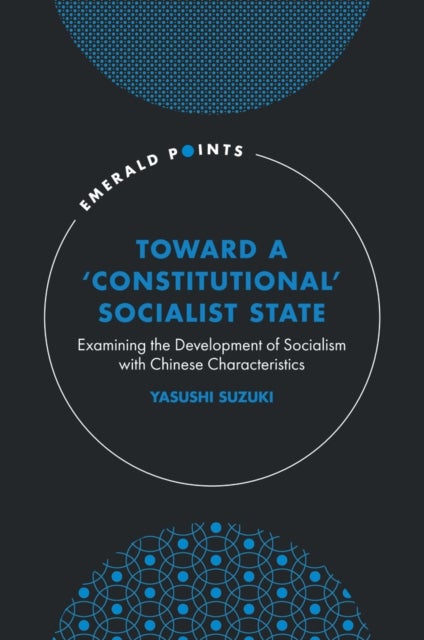 Toward a ‘Constitutional’ Socialist State - Examining the Development of Socialism with Chinese Characteristics