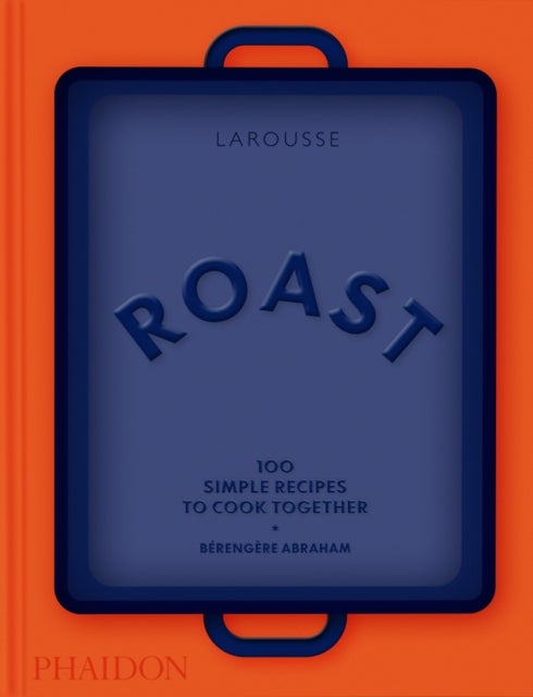 Roast - 100 Simple Recipes to Cook Together