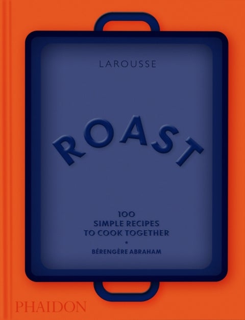 Roast - 100 Simple Recipes to Cook Together