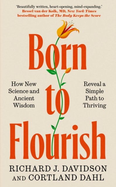 Born to Flourish - How New Science and Ancient Wisdom Reveal a Simple Path to Thriving