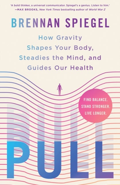 Pull - How Gravity Shapes Your Body, Steadies the Mind, and Guides Our Health