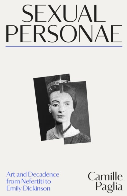 Sexual Personae - Art and Decadence from Nefertiti to Emily Dickinson