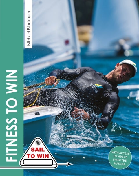 Fitness to Win - The Complete Guide to Sailing Fitness, Strength & Endurance