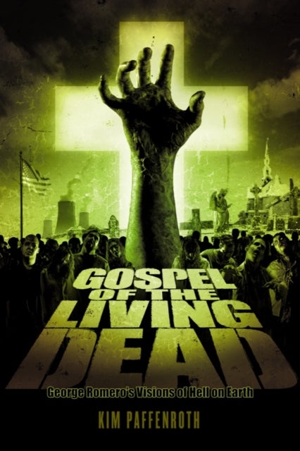 Gospel of the Living Dead - George Romero's Visions of Hell on Earth