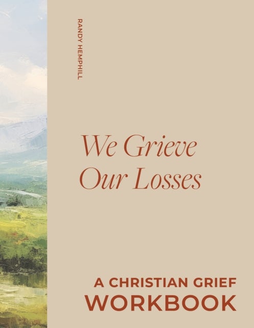 We Grieve Our Losses - A Christian Grief Workbook to Help You Slow Your Soul and Encounter God in Sorrow
