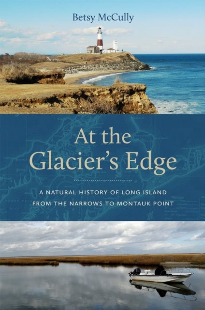 At the Glacier's Edge - A Natural History of Long Island from the Narrows to Montauk Point