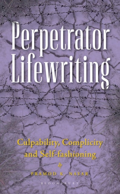 Perpetrator Lifewriting - Culpability, Complicity and Self-fashioning