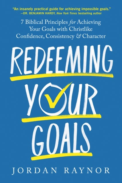 Redeeming Your Goals - 7 Biblical Principles for Achieving Your Goals with Christlike Confidence,  Consistency, and Character