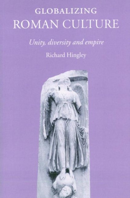 Globalizing Roman Culture - Unity, Diversity and Empire