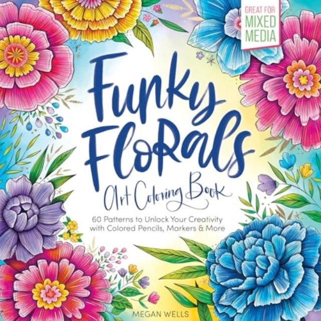 Funky Florals Art Coloring Book - 60 Patterns to Unlock Your Creativity with Colored Pencils, Markers & More