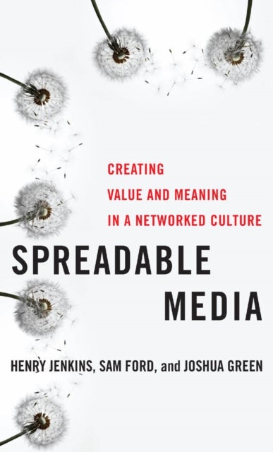Spreadable Media - Creating Value and Meaning in a Networked Culture