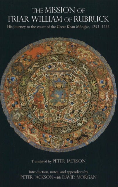 The Mission of Friar William of Rubruck - His Journey to the Court of the Great Khan Mngke, 12531255