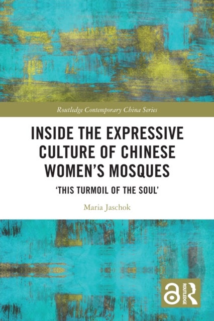 Inside the Expressive Culture of Chinese Women's Mosques - ‘This Turmoil of the Soul’