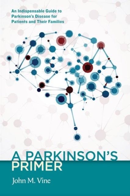 A Parkinson's Primer - An Indispensable Guide to Parkinson's Disease for Patients and Their Families