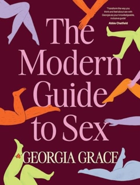 The Modern Guide To Sex: Learn everything you've ever wanted to know about sex in this expert practical and inclusive guide for readers of Emily Nagoski, Hannah Ferguson and Dolly Alderton - Learn everything you've ever wanted to know about sex in this expert practical and inclusive guide for readers of Emily Nagoski, Hannah Ferguson and Dolly Alderton