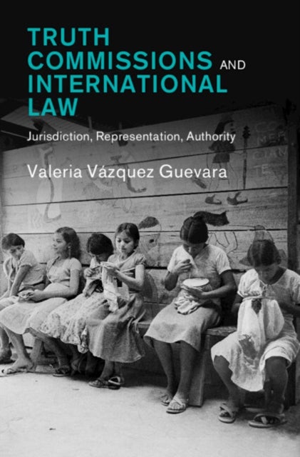 Truth Commissions and International Law - Jurisdiction, Representation, Authority