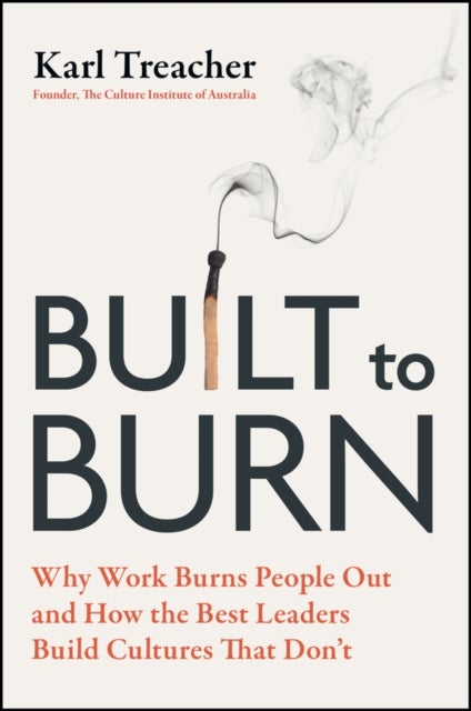 Built to Burn - Why Work Burns People Out and How the Best Leaders Build Cultures That Don't