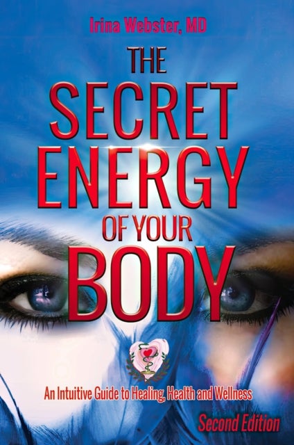 The Secret Energy of Your Body - An Intuitive Guide to Healing, Health and Wellness, 2nd Edition