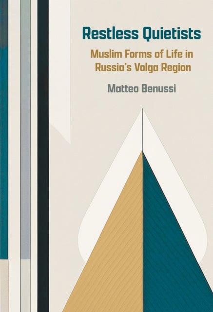 Restless Quietists - Muslim Forms of Life in Russia's Volga Region