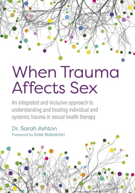 When Trauma Affects Sex - An integrated and inclusive approach to understanding and treating individual and systemic trauma in sexual health therapy
