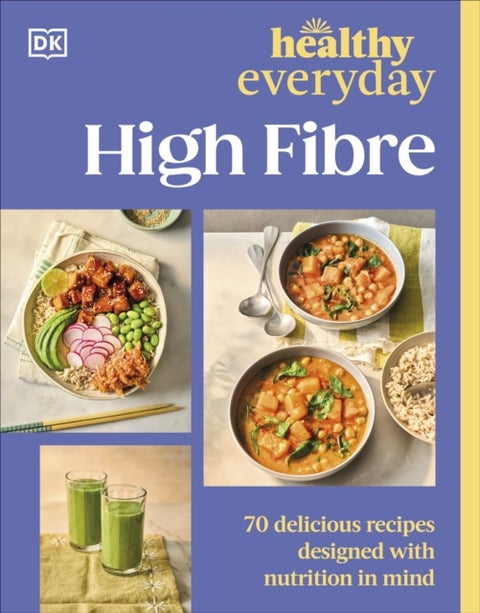 Healthy Everyday High Fibre - 70 Delicious Recipes Designed with Nutrition in Mind