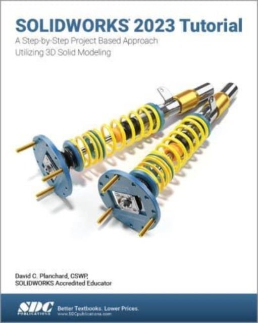 SOLIDWORKS 2023 Tutorial - A Step-by-Step Project Based Approach Utilizing 3D Modeling