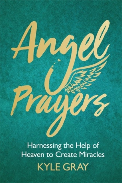 Angel Prayers - Harnessing the Help of Heaven to Create Miracles