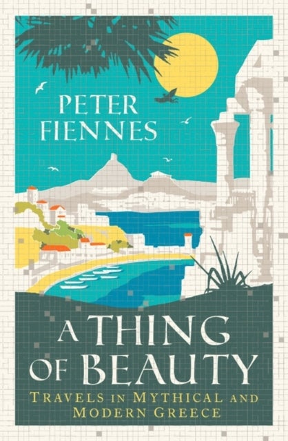 A Thing of Beauty - Travels in Mythical and Modern Greece