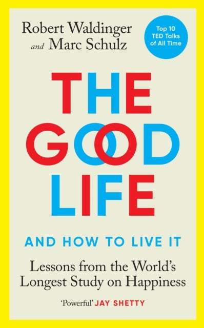 The Good Life: And How to Live It - Lessons from the World's Longest Study on Happiness