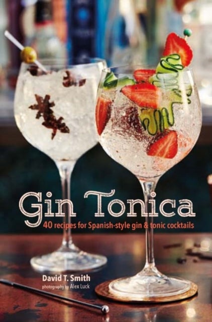 Gin Tonica - 40 Recipes for Spanish-Style Gin and Tonic Cocktails