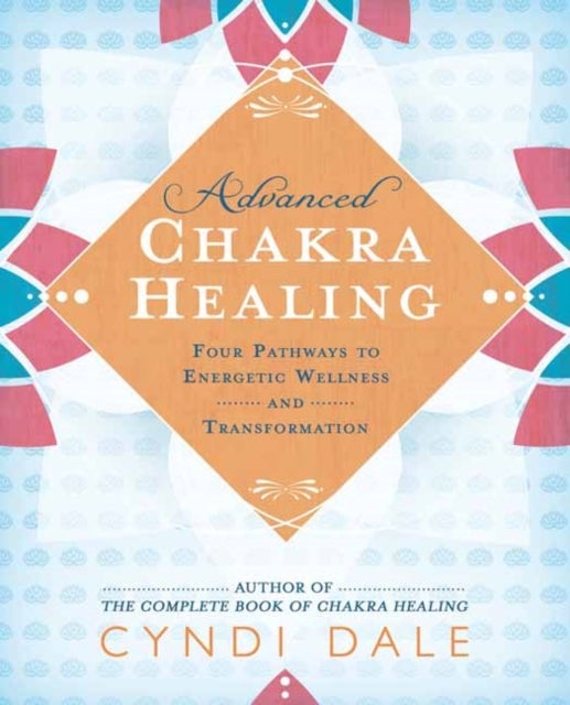 Advanced Chakra Healing - Four Pathways to Energetic Wellness and Transformation