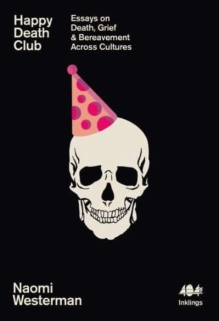 Happy Death Club - Essays on Death, Grief & Bereavement Across Cultures
