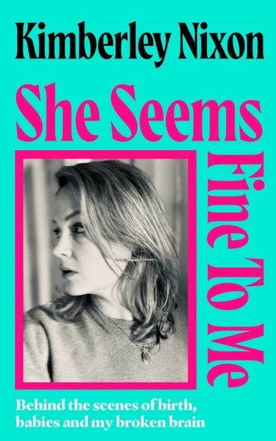 She Seems Fine to Me - Behind the Scenes of Birth, Babies and My Broken Brain