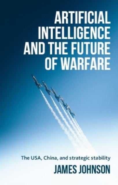 Artificial intelligence and the future of warfare - The USA, China, and strategic stability