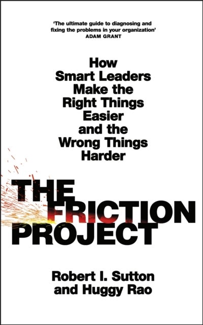 The Friction Project - How Smart Leaders Make the Right Things Easier and the Wrong Things Harder