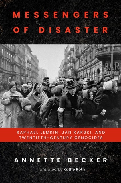 Messengers of Disaster - Raphael Lemkin, Jan Karski, and Twentieth-Century Genocides