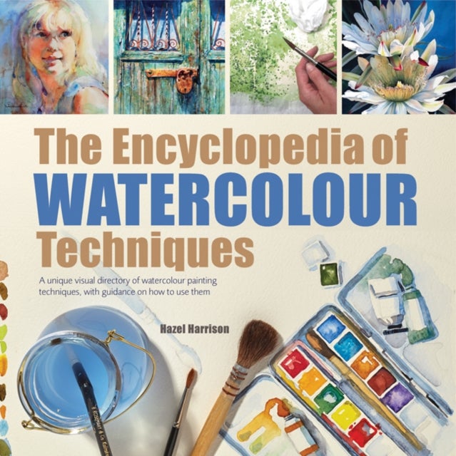 The Encyclopedia of Watercolour Techniques - Unique Visual Directory of Watercolour Painting Te