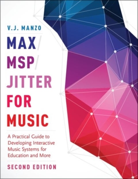 Max/MSP/Jitter for Music - A Practical Guide to Developing Interactive Music Systems for Education and More