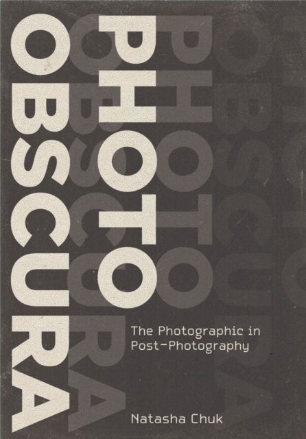 Photo Obscura - The Photographic in Post-Photography