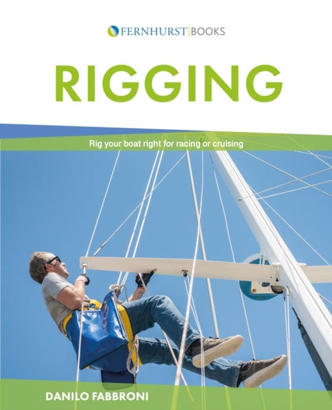 Rigging - Everything You Always Wanted to Know about the Ropes and the Rigging, the Winches and the Mast of a Cruising or Racing Boat