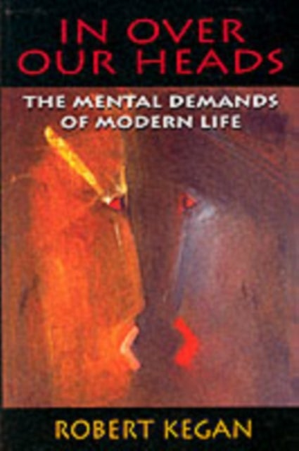 In Over Our Heads - The Mental Demands of Modern Life