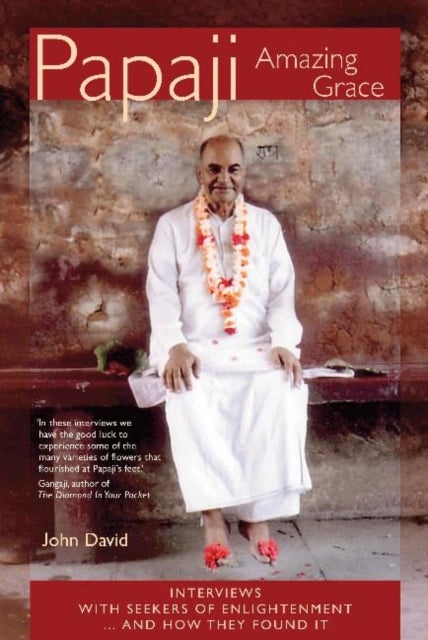 Papaji Amazing Grace - Interviews with Seekers for Enlightenment -- & How They Found It