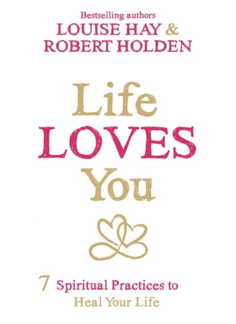 Life Loves You - 7 Spiritual Practices to Heal Your Life