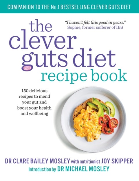 The Clever Guts Recipe Book - 150 delicious recipes to mend your gut and boost your health and wellbeing
